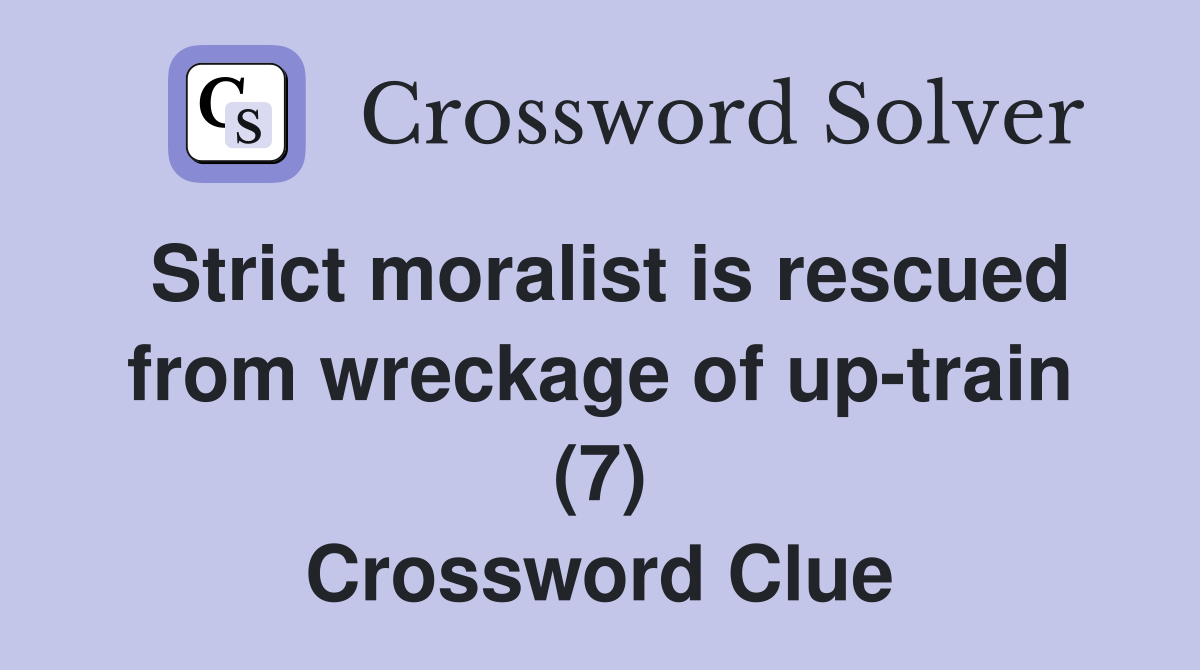 Strict moralist is rescued from wreckage of uptrain (7) Crossword